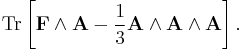 {\rm Tr} \left[ \bold{F}\wedge\bold{A}-\frac{1}{3}\bold{A}\wedge\bold{A}\wedge\bold{A}\right].