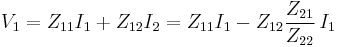  V_1 = Z_{11} I_1 %2B  Z_{12} I_2 = 
 Z_{11} I_1 -  Z_{12}{Z_{21}  \over Z_{22}}  \, I_1 