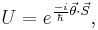  U = e^{\frac{-i}{\hbar} \vec{\theta} \cdot \vec{S}},