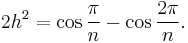 2h^2=\cos\frac{\pi}{n}-\cos\frac{2\pi}{n}.