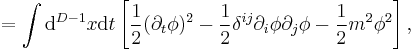 =\int \mathrm{d}^{D-1}x \mathrm{d}t \left[\frac{1}{2}(\partial_t\phi)^2- \frac{1}{2}\delta^{ij}\partial_i\phi \partial_j\phi -\frac{1}{2} m^2\phi^2 \right],