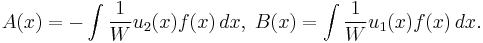 A(x) = - \int {1\over W} u_2(x) f(x)\,dx,\; B(x) = \int {1 \over W} u_1(x)f(x)\,dx.