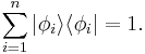  \sum_{i=1}^n | \phi_i \rangle \langle \phi_i | = 1 .\,\!