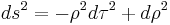 

ds^2 = -\rho^2 d\tau^2 %2B d\rho^2
\,