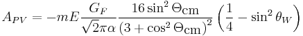 
A_{PV}=-m E \frac{G_F}{ \sqrt{2} \pi \alpha } \frac {16 \sin^2 \Theta_{\textrm{cm}}}
{\left(3%2B\cos^2 \Theta_{\textrm{cm}} \right)^2 } \left( \frac{1}{4} - \sin^2 \theta_W \right)
