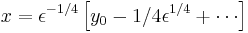 x = \epsilon^{-1/4}\left[y_0 - 1/4\epsilon^{1/4} %2B\cdots\right]