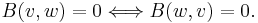 B(v,w)=0\Longleftrightarrow B(w,v)=0.