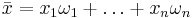  \bar{x} = x_{1}\omega_{1} %2B \ldots %2B x_{n}\omega_{n} 