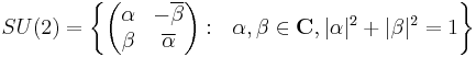  SU (2) = \left \{ \begin{pmatrix} \alpha&-\overline{\beta}\\ \beta&\overline{\alpha} \end{pmatrix}: \ \ \alpha,\beta\in\mathbf{C}, |\alpha|^2 %2B |\beta|^2 = 1\right \}