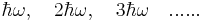 \hbar\omega , \quad 2\hbar\omega ,\quad 3\hbar\omega \quad ......