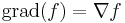  \operatorname{grad}(f) = \nabla f 