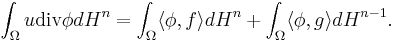  \int_\Omega u\mbox{div} \phi dH^n = \int_\Omega \langle \phi, f\rangle dH^n %2B\int_\Omega \langle \phi, g\rangle dH^{n-1}.