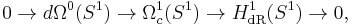 0 \to d\Omega^0(S^1) \to \Omega^1_c(S^1) \to H^1_{\text{dR}}(S^1) \to 0,