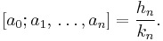 
\left[a_0; a_1, \,\dots, a_n\right]=
\frac{h_n}
     {k_n}.