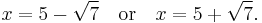  x = 5 - \sqrt{7}\quad\text{or}\quad x = 5 %2B \sqrt{7}. \, 