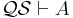  \mathcal{QS} \vdash A