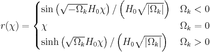 
r(\chi) = \begin{cases}
\sin \left( \sqrt{-\Omega_k} H_0 \chi \right)/\left(H_0\sqrt{|\Omega_k|}\right) & \Omega_k < 0\\
\chi & \Omega_k=0 \\
\sinh \left( \sqrt{\Omega_k} H_0 \chi \right)/\left(H_0\sqrt{|\Omega_k|}\right) & \Omega_k >0
\end{cases}

