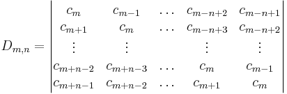 D_{m,n} = \left|\begin{matrix}
c_m & c_{m-1} & \ldots & c_{m-n%2B2} & c_{m-n%2B1}\\
c_{m%2B1} & c_m & \ldots & c_{m-n%2B3} & c_{m-n%2B2}\\
\vdots & \vdots & & \vdots & \vdots\\
c_{m%2Bn-2} & c_{m%2Bn-3} & \ldots & c_m & c_{m-1}\\
c_{m%2Bn-1} & c_{m%2Bn-2} & \ldots & c_{m%2B1} & c_m\\
\end{matrix}\right|
