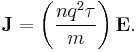 \mathbf{J} = \left( \frac{n q^2 \tau}{m} \right) \mathbf{E}.