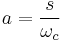 a = \frac{s}{\omega_c}