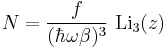 N = \frac{f}{(\hbar\omega\beta)^3}~\textrm{Li}_3(z)