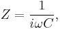 Z=\frac{1}{i \omega C},