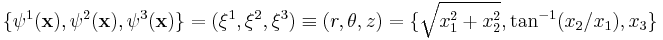 
   \{\psi^1(\mathbf{x}), \psi^2(\mathbf{x}), \psi^3(\mathbf{x})\} = (\xi^1, \xi^2, \xi^3) \equiv (r, \theta, z) 
   = \{ \sqrt{x_1^2%2Bx_2^2}, \tan^{-1}(x_2/x_1), x_3\}
 