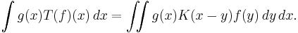 \int g(x) T(f)(x) \, dx = \iint g(x) K(x-y) f(y) \, dy\,dx.