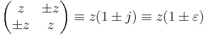 \begin{pmatrix} z & \pm z \\ \pm z & z \end{pmatrix} \equiv z (1 \pm j) \equiv z (1 \pm \varepsilon)