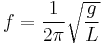 f = {1\over 2 \pi} \sqrt {g\over L} 