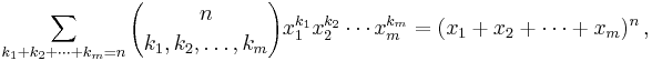 \sum_{k_1%2Bk_2%2B\cdots%2Bk_m=n} {n \choose k_1, k_2, \ldots, k_m} x_1^{k_1} x_2^{k_2} \cdots x_m^{k_m}
= (x_1 %2B x_2  %2B \cdots %2B x_m)^n\,,