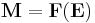 \mathbf{M} = \mathbf{F}(\mathbf{E})