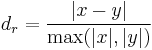 
d_r=\frac{|x-y|}{\max(|x|,|y|)}\,
