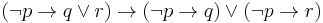 (\neg p\to q\lor r)\to(\neg p\to q)\lor(\neg p\to r)