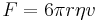 F = 6 \pi r \eta v \,