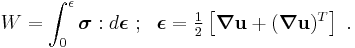 
  W = \int_0^\epsilon \boldsymbol{\sigma}:d\boldsymbol{\epsilon} ~;~~ 
  \boldsymbol{\epsilon} = \tfrac{1}{2}\left[\boldsymbol{\nabla}\mathbf{u}%2B(\boldsymbol{\nabla}\mathbf{u})^T\right] ~.
 