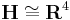  \mathbf{H} \cong \mathbf{R}^4 