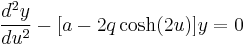  \frac{d^2y}{du^2}-[a-2q\cosh (2u) ]y=0 