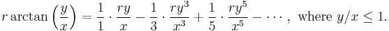 r\arctan\left(\frac{y}{x}\right) = \frac{1}{1}\cdot\frac{ry}{x} -\frac{1}{3}\cdot\frac{ry^3}{x^3} %2B \frac{1}{5}\cdot\frac{ry^5}{x^5} - \cdots ,\text{ where }y/x \leq 1. 