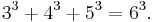 3^3%2B4^3%2B5^3=6^3.\,