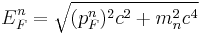  E_F^n=\sqrt{(p_F^n)^2c^2 %2B m_n^2 c^4} \,