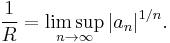 {1 \over R} = \limsup_{n\rightarrow\infty} |a_n|^{1/n}.