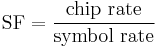 \ \mbox{SF} = \frac{\mbox{chip rate}}{\mbox{symbol rate}}