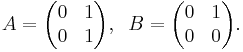 A = \begin{pmatrix}
0&1\\
0&1
\end{pmatrix}, \;\;
B =\begin{pmatrix}
0&1\\
0&0
\end{pmatrix}.
