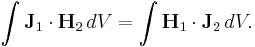 \int \mathbf{J}_1 \cdot \mathbf{H}_2 \, dV = \int \mathbf{H}_1 \cdot \mathbf{J}_2 \, dV.