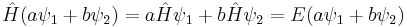  \hat H (a\psi_1 %2B b \psi_2 ) = a \hat H \psi_1 %2B b \hat H \psi_2 = E (a \psi_1 %2B b\psi_2) 