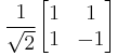 
\frac{1}{\sqrt{2}}
\begin{bmatrix}
1 & 1 \\
1 & -1 \end{bmatrix}
