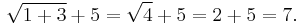 \sqrt{1%2B3}%2B5=\sqrt4%2B5=2%2B5=7.\,