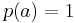 p(a)=1\,