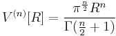 V^{(n)}[R] = \frac{\pi^{\frac{n}{2}} R^n}{\Gamma(\frac{n}{2} %2B 1)}